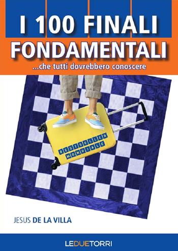 I 100 finali fondamentali di scacchi... che tutti dovrebbero conoscere - Jesus De La Villa - Libro Le due torri 2021, Scacchi | Libraccio.it