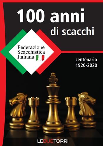 100 anni di scacchi  - Libro Le due torri 2021, Scacchi | Libraccio.it