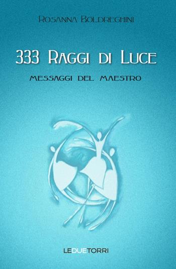 333 raggi di luce. Messaggi del maestro - Rosanna Boldreghini - Libro Le due torri 2021, Spiritualità | Libraccio.it