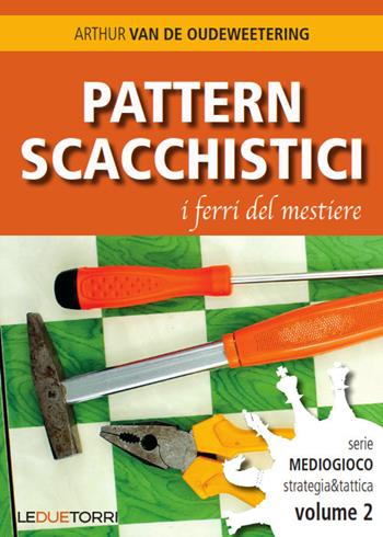 Pattern scacchistici. I ferri del mestiere - Arthur Van de Oudeweetering - Libro Le due torri 2021 | Libraccio.it
