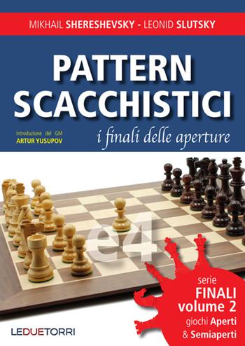 Pattern scacchistici. I finali delle aperture. Vol. 2: Giochi aperti e semiaperti - Mikhail Shereshevsky, Leonid Slutsky - Libro Le due torri 2021 | Libraccio.it