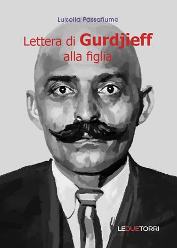 Lettera di Gurdjieff alla figlia - Luisella Passafiume - Libro Le due torri 2021, Spiritualità | Libraccio.it