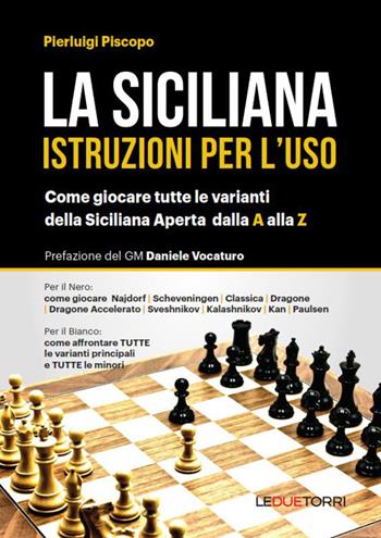 La siciliana. Istruzioni per l'uso. Come giocare tutte le varianti della siciliana aperta - Pierluigi Piscopo - Libro Le due torri 2022, Scacchi | Libraccio.it