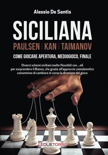 Siciliana. Paulsen-Kan-Taimanov. Come giocare apertura, mediogioco, finale - Alessio De Santis - Libro Le due torri 2023 | Libraccio.it