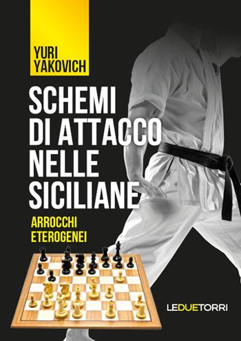 Schemi di attacco nelle Siciliane. Arrocchi eterogenei - Yuri Yakovich - Libro Le due torri 2023, Scacchi | Libraccio.it