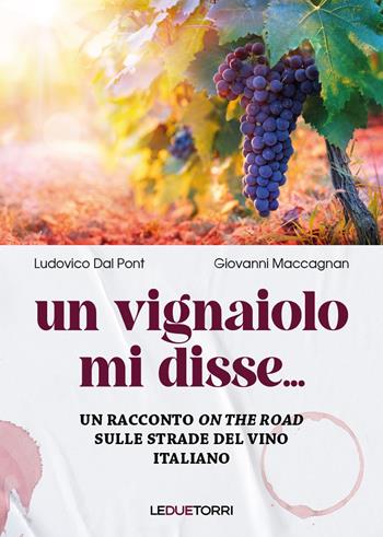 Un vignaiolo mi disse.... un racconto on the road sulle strade del vino italiano - Ludovico Dal Pont, Maccagnan Giovanni - Libro Le due torri 2023 | Libraccio.it