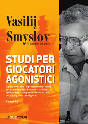 Studi per giocatori agonistici - Vasilij Smyslov - Libro Le due torri 2024, Scacchi | Libraccio.it