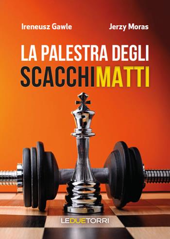 La palestra degli scacchi matti - Ireneusz Gawle, Jerzy Moras - Libro Le due torri 2024, Scacchi | Libraccio.it