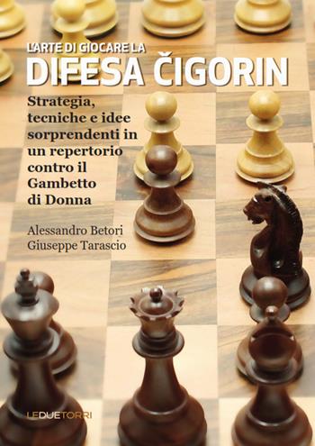 L'arte di giocare la difesa Cigorin - Giuseppe Tarascio, Alessandro Betori - Libro Le due torri 2025, Scacchi | Libraccio.it