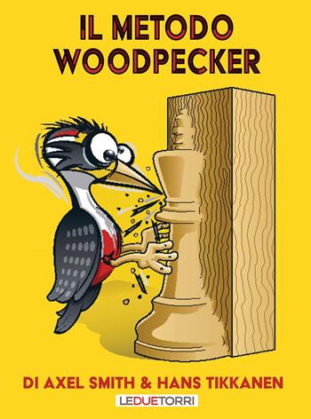 Il metodo Woodpecker - Axel Smith, Hans Tikkanen - Libro Le due torri 2025, Scacchi | Libraccio.it