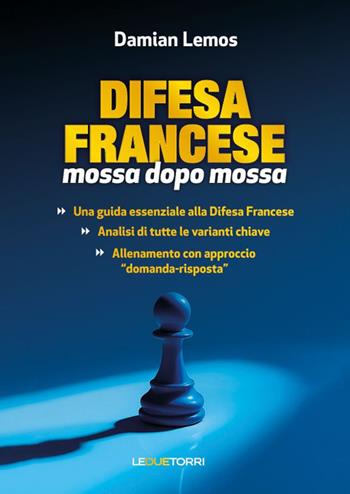Scacchi: difesa francese mossa dopo mossa. Ediz. illustrata - Damian Lemos - Libro Le due torri 2025, Scacchi | Libraccio.it