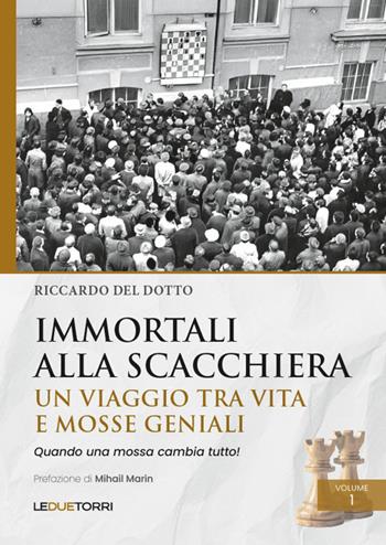 Immortali alla scacchiera. Un viaggio tra vita e mosse geniali. Vol. 1 - Riccardo Del Dotto - Libro Le due torri 2026, Scacchi | Libraccio.it
