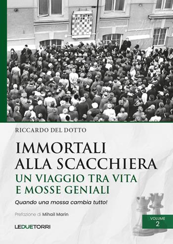 Immortali alla scacchiera. Un viaggio tra vita e mosse geniali. Vol. 2 - Riccardo Del Dotto - Libro Le due torri 2026, Scacchi | Libraccio.it