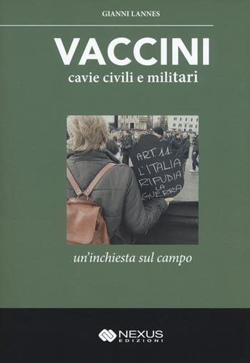 Vaccini, cavie civili e militari. Un'inchiesta sul campo - Gianni Lannes - Libro Nexus Edizioni 2018 | Libraccio.it