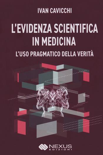 L' evidenza scientifica in medicina. L'uso pragmatico della verità - Ivan Cavicchi - Libro Nexus Edizioni 2020 | Libraccio.it