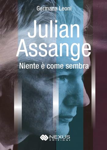 Julian Assange. Niente è come sembra - Germana Leoni - Libro Nexus Edizioni 2021 | Libraccio.it