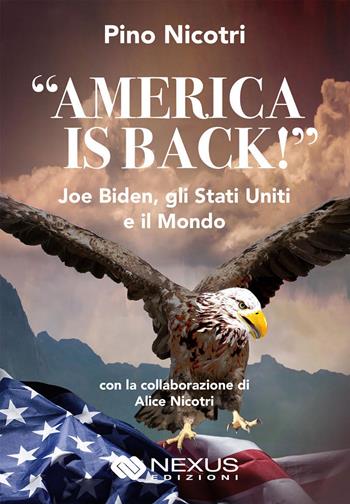 "America is back!" Joe Biden, gli Stati Uniti e il mondo - Pino Nicotri, Alice Nicotri - Libro Nexus Edizioni 2021 | Libraccio.it