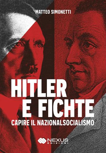 Hitler e Fichte. Capire il nazionalsocialismo - Matteo Simonetti - Libro Nexus Edizioni 2022 | Libraccio.it