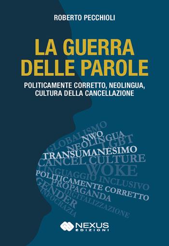 La guerra delle parole. Politicamente corretto, neolingua, cultura della cancellazione - Roberto Pecchioli - Libro Nexus Edizioni 2023 | Libraccio.it