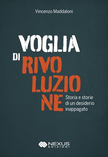 Voglia di rivoluzione. Storia e storie di un desiderio inappagato - Vincenzo Maddaloni - Libro Nexus Edizioni 2024 | Libraccio.it