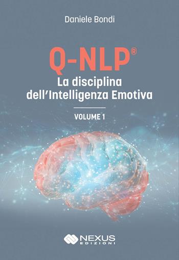 Q-NLP® la disciplina dell'intelligenza emotiva. Vol. 1 - Daniele Bondi - Libro Nexus Edizioni 2024 | Libraccio.it