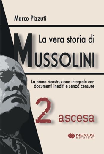 La vera storia di mussolini. Vol. 2: Ascesa - Marco Pizzuti - Libro Nexus Edizioni 2025, Saggistica | Libraccio.it