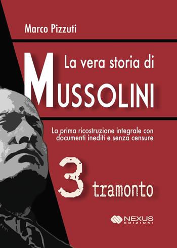 La vera storia di Mussolini. Vol. 3: Tramonto - Marco Pizzuti - Libro Nexus Edizioni 2025, Saggistica | Libraccio.it