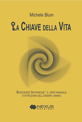La chiave della vita. Bioscienze sistemiche - Michele Blum - Libro Nexus Edizioni 2026, Saggistica | Libraccio.it