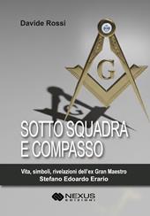 Sotto squadra e compasso. Vita, simboli, rivelazioni dell’ex Gran Maestro Stefano Edoardo Erario