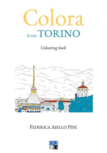 Colora la tua Torino. Colouring book - Federica Aiello Pini - Libro Oligo 2019, Colora... | Libraccio.it