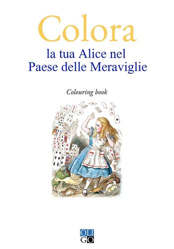 Colora la tua Alice nel Paese delle Meraviglie. Colouring book  - Libro Oligo 2019, Colora... | Libraccio.it