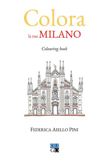 Colora la tua Milano. Colouring book. Ediz. illustrata - Federica Aiello Pini - Libro Oligo 2019, Colora... | Libraccio.it