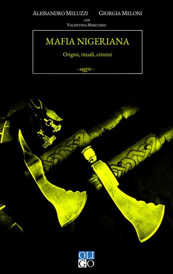 Mafia nigeriana. Origini, rituali, crimini - Alessandro Meluzzi, Giorgia Meloni, Valentina Mercurio - Libro Oligo 2019, I saggi | Libraccio.it