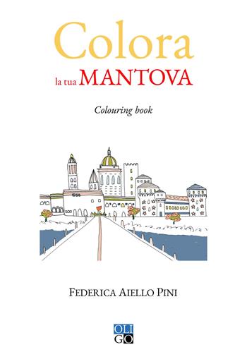 Colora la tua Mantova. Colouring book. Ediz. illustrata - Federica Aiello Pini - Libro Oligo 2018, Colora... | Libraccio.it