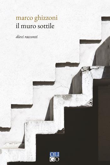 Il muro sottile. Dieci racconti - Marco Ghizzoni - Libro Oligo 2020, Oro | Libraccio.it