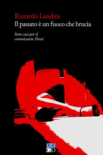 Il passato è un fuoco che brucia. Sette casi per il commissario Presti - Riccardo Landini - Libro Oligo 2021, Narratori | Libraccio.it