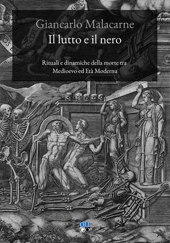 Il lutto e il nero. Rituali e dinamiche della morte tra Medioevo ed Età Moderna - Giancarlo Malacarne - Libro Oligo 2021, Saperi | Libraccio.it