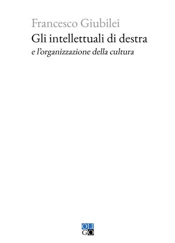Gli intellettuali di destra e l’organizzazione della cultura - Francesco Giubilei - Libro Oligo 2023, Piccola Biblioteca Oligo | Libraccio.it