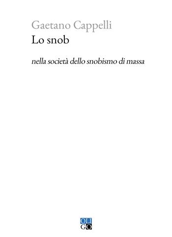 Lo snob nella società dello snobismo di massa - Gaetano Cappelli - Libro Oligo 2022, Piccola Biblioteca Oligo | Libraccio.it