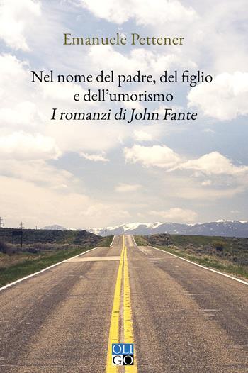 Nel nome del padre, del figlio e dell'umorismo. I romanzi di John Fante - Emanuele Pettener - Libro Oligo 2023, I saggi | Libraccio.it