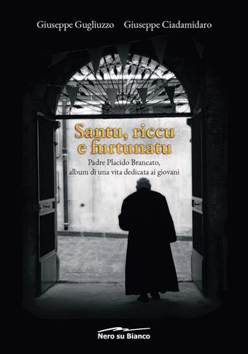 Santu, riccu e furtunatu. Padre Placido Brancato, album di una vita dedicata ai giovani - Giuseppe Gugliuzzo, Giuseppe Ciadamidaro - Libro Nero su Bianco Edizioni 2019 | Libraccio.it