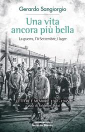 Una vita ancora più bella. La guerra, l'8 Settembre, i lager. Lettere e memorie 1941-1945