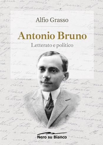 Antonio Bruno, letterato e politico - Alfio Grasso - Libro Nero su Bianco 2020 | Libraccio.it