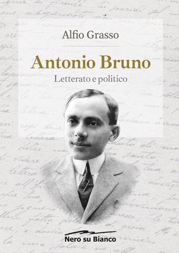 Antonio Bruno, letterato e politico - Alfio Grasso - Libro Nero su Bianco Edizioni 2020 | Libraccio.it