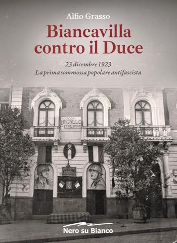 Biancavilla contro il Duce. 23 dicembre 1923, la prima sommossa popolare antifascista - Alfio Grasso - Libro Nero su Bianco 2021 | Libraccio.it
