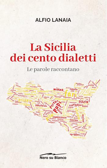 La Sicilia dei cento dialetti: le parole raccontano - Alfio Lanaia - Libro Nero su Bianco Edizioni 2022 | Libraccio.it