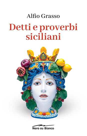Detti e proverbi siciliani - Alfio Grasso - Libro Nero su Bianco Edizioni 2025 | Libraccio.it