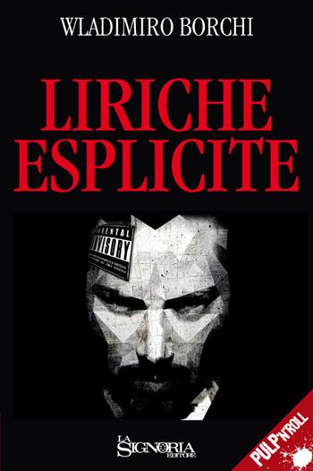 Liriche esplicite - Wladimiro Borchi - Libro La Signoria 2017, Pulp'n'roll | Libraccio.it