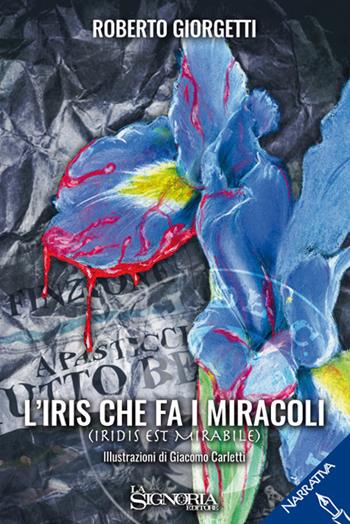 L' iris che fa i miracoli - Roberto Giorgetti - Libro La Signoria 2017, Narrativa | Libraccio.it