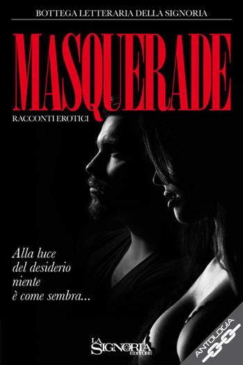 Masquerade. Alla luce del desiderio niente è come sembra - Bottega Letteraria della Signoria - Libro La Signoria 2017 | Libraccio.it